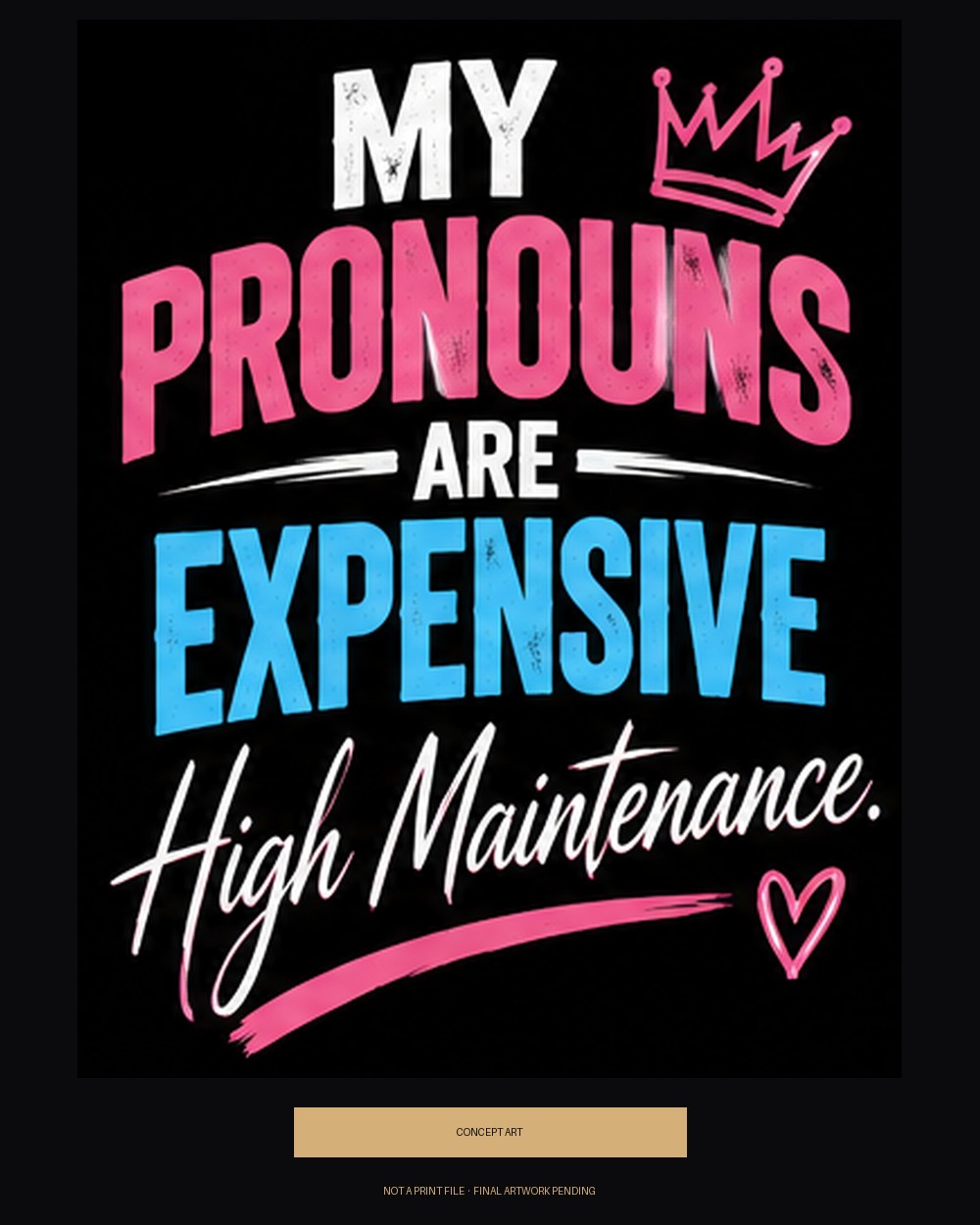 My Pronouns Are Expensive. High Maintenance. — concept art, version A (pink/blue/white)