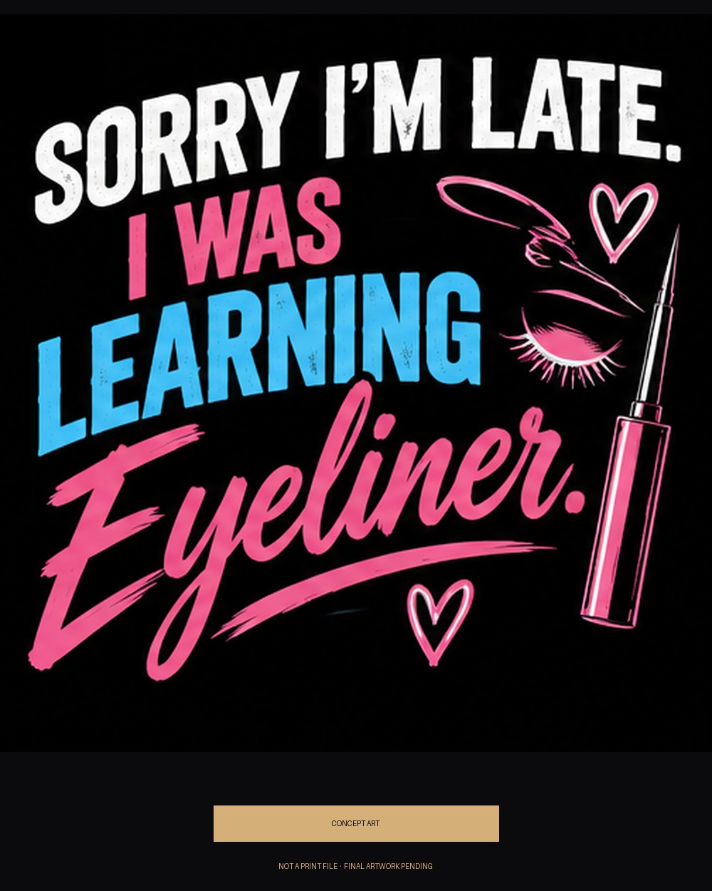 Sorry I'm Late. I Was Learning Eyeliner. — concept art, version A (pink/blue/white)